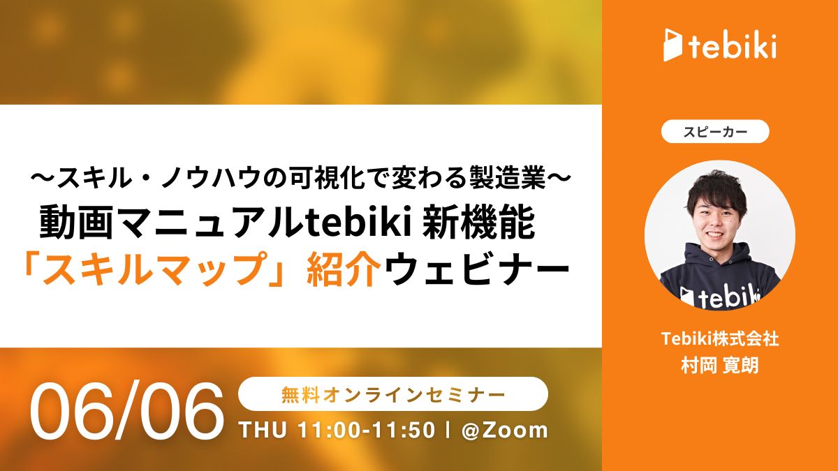 ～スキル・ノウハウの可視化で変わる製造業～ 動画マニュアルtebiki 新機能「スキルマップ」紹介ウェビナー