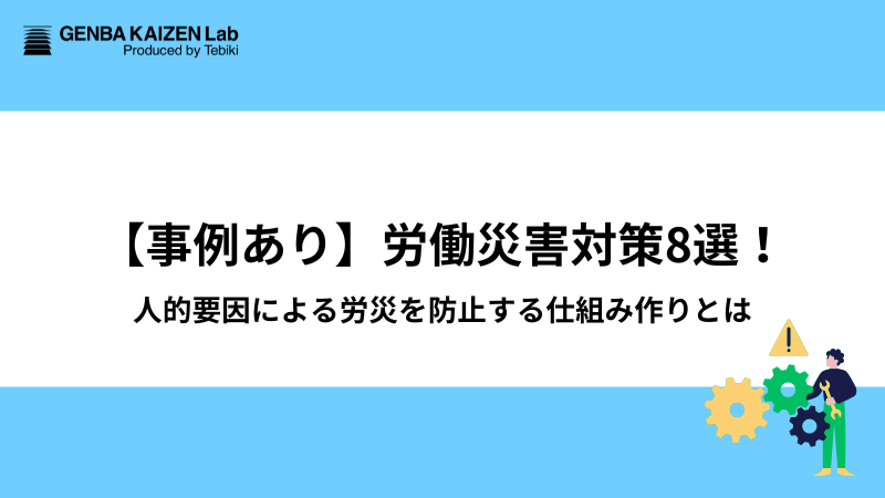 【事例あり】労働災害対策8選!人的要因による労災を防止する仕組み作りとは