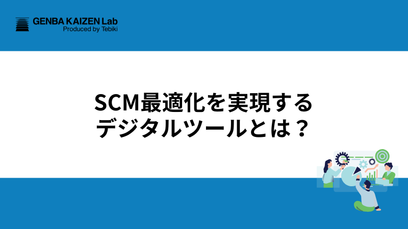 【専門家解説】SCM最適化を図るデジタルツール総まとめ