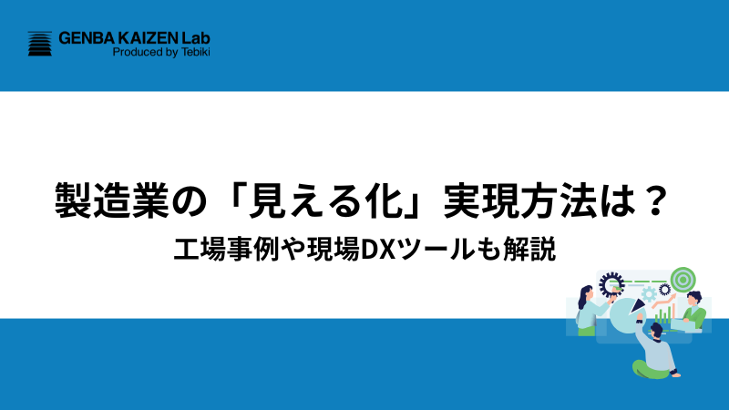 製造業の「見える化」実現方法は？工場事例や現場DXツールも解説