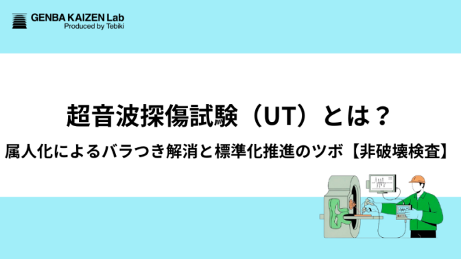超音波探傷試験(UT)とは?属人化によるバラつき解消と標準化推進のツボ【非破壊検査】