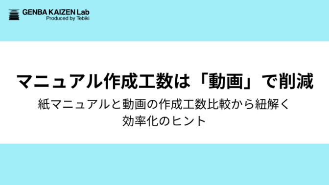 『マニュアルづくりに時間がかかる』を動画で解決！紙マニュアルと動画マニュアルの作成工数比較から紐解く効率化のヒント